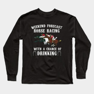 Weekend Forecast Horse Racing Chance of Drinking Derby Gift Long Sleeve T-Shirt